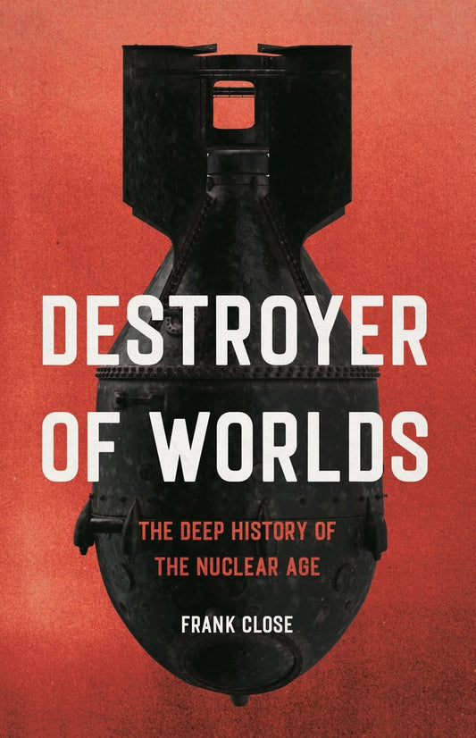 Destroyer of Worlds: The Deep History of the Nuclear Age
