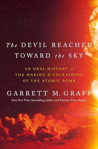 The Devil Reached Toward the Sky: An Oral History of the Making & Unleashing of the Atomic Bomb