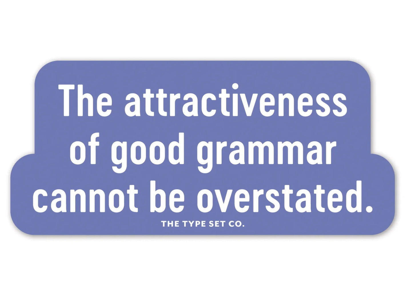 The attractiveness of good grammar cannot be overstated.